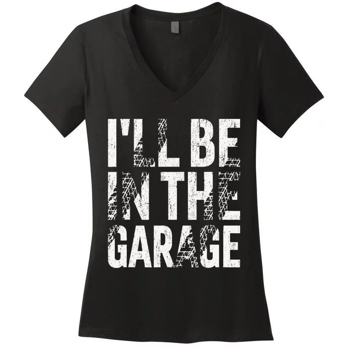 ILl Be In The Garage Dad Car Mechanic Garage Fathers Day Women's V-Neck T-Shirt