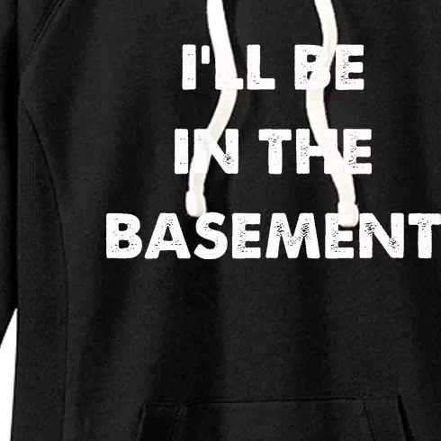 ILl Be In The Basement Women's Fleece Hoodie