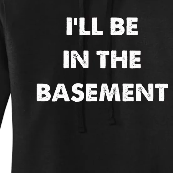 ILl Be In The Basement Women's Pullover Hoodie