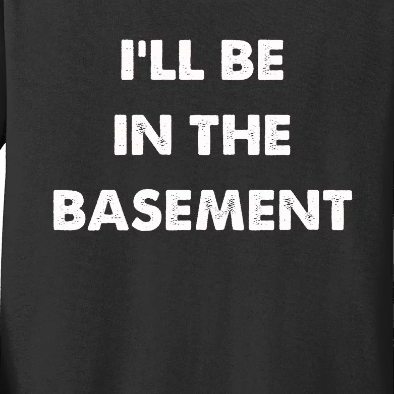 ILl Be In The Basement Kids Long Sleeve Shirt