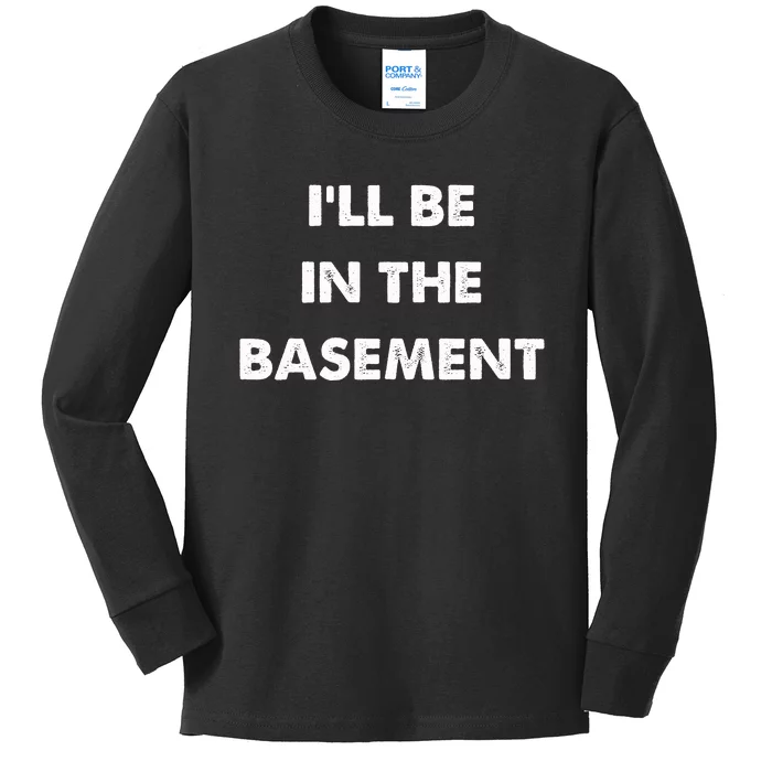 ILl Be In The Basement Kids Long Sleeve Shirt