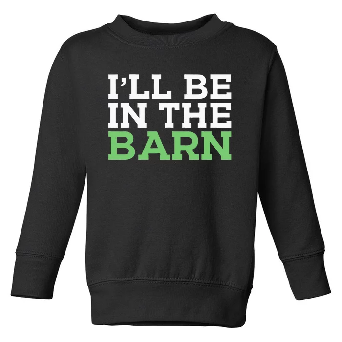 Ill Be In The Barn Funny Dad Jokes Fathers Day Men Toddler Sweatshirt