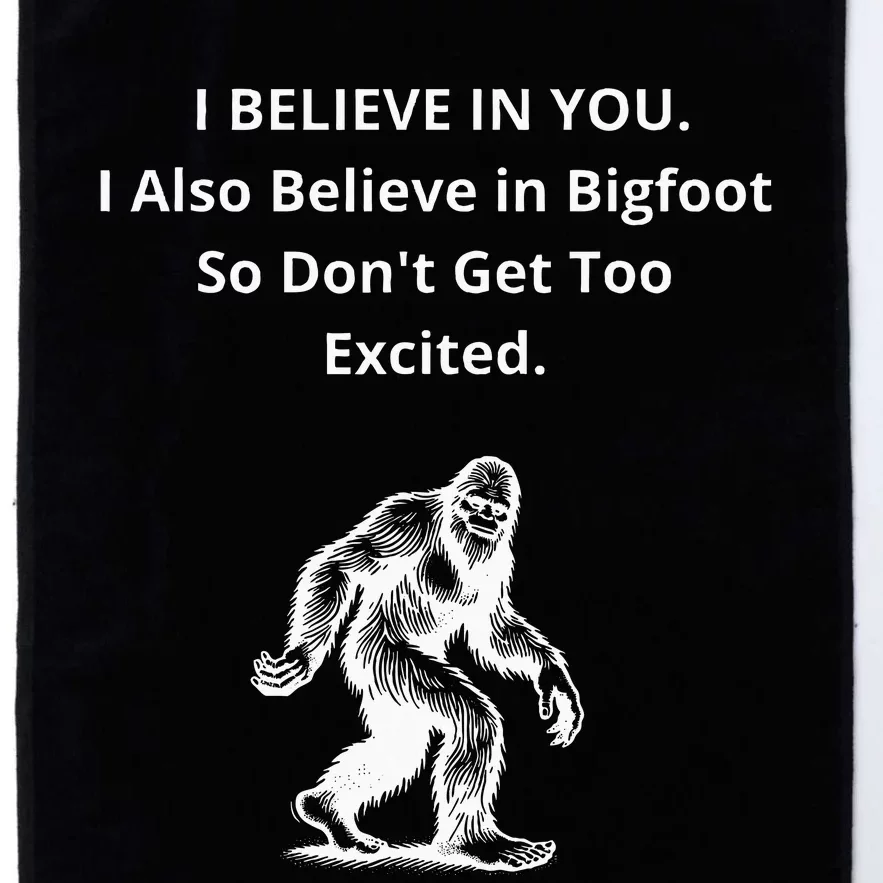 I Believe In You I Also Believe In Bigfoot Platinum Collection Golf Towel