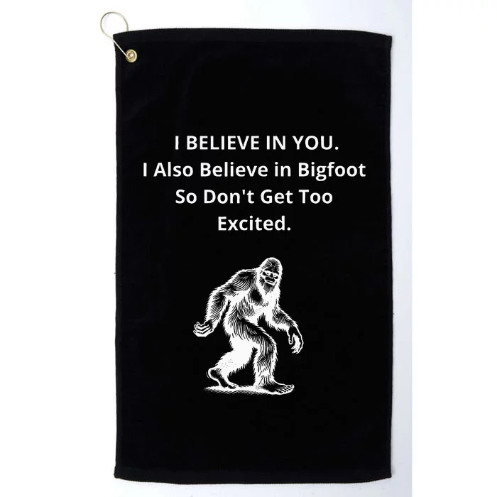 I Believe In You I Also Believe In Bigfoot Platinum Collection Golf Towel