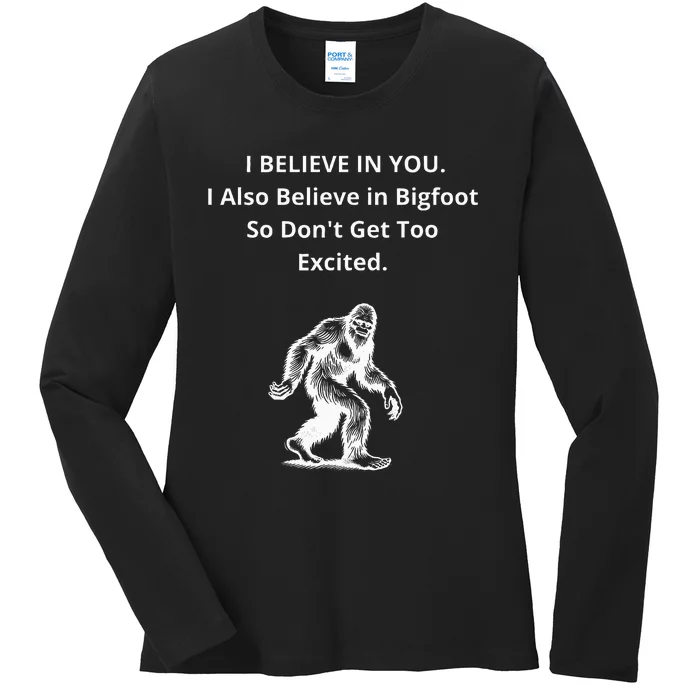 I Believe In You I Also Believe In Bigfoot Ladies Long Sleeve Shirt