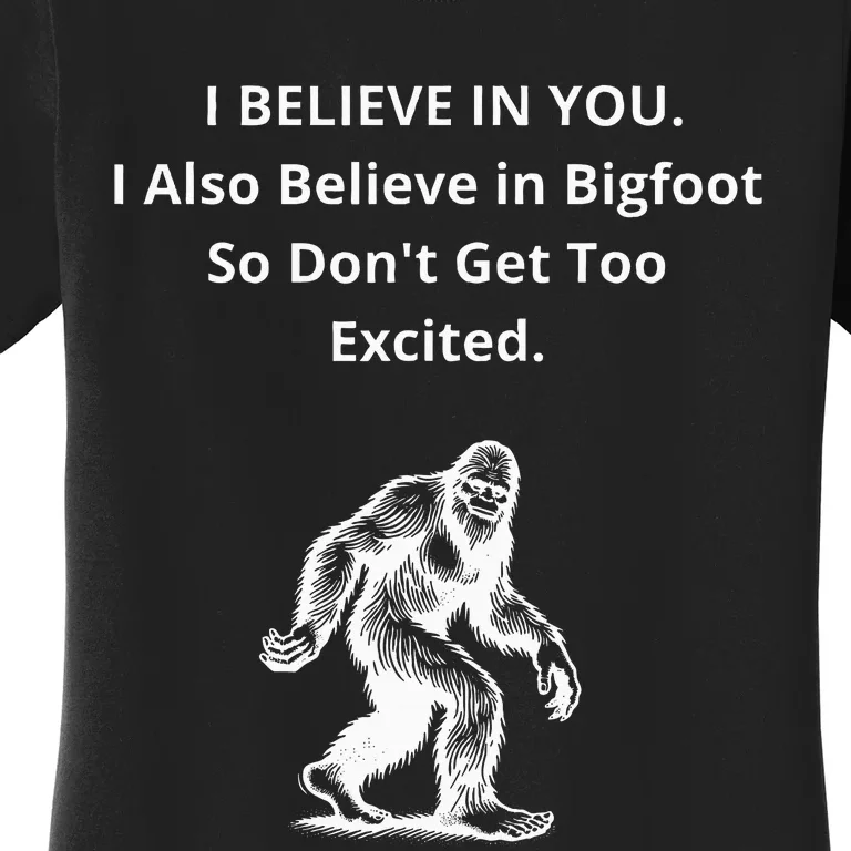 I Believe In You I Also Believe In Bigfoot Women's T-Shirt