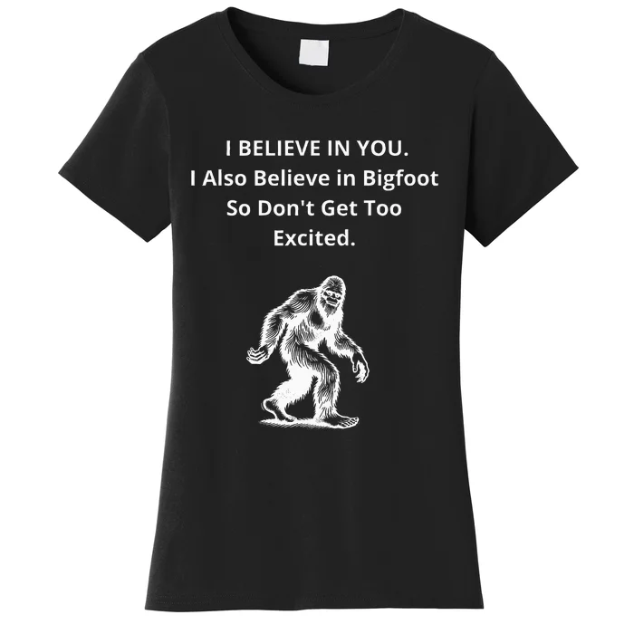 I Believe In You I Also Believe In Bigfoot Women's T-Shirt