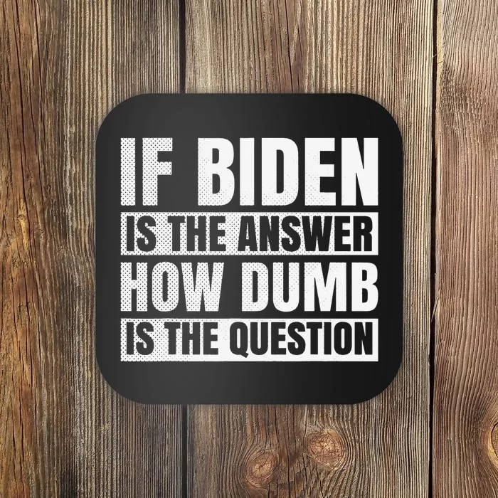 If Biden Is The Answer How Dumb Is The Question Political Coaster