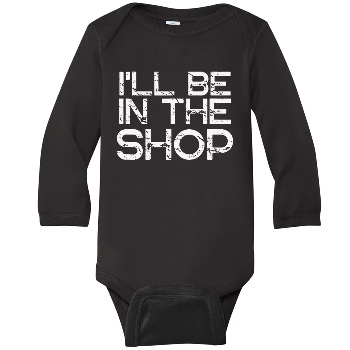 I'll Be in The Shop for Fathers Dads Crafts Handy Baby Long Sleeve Bodysuit