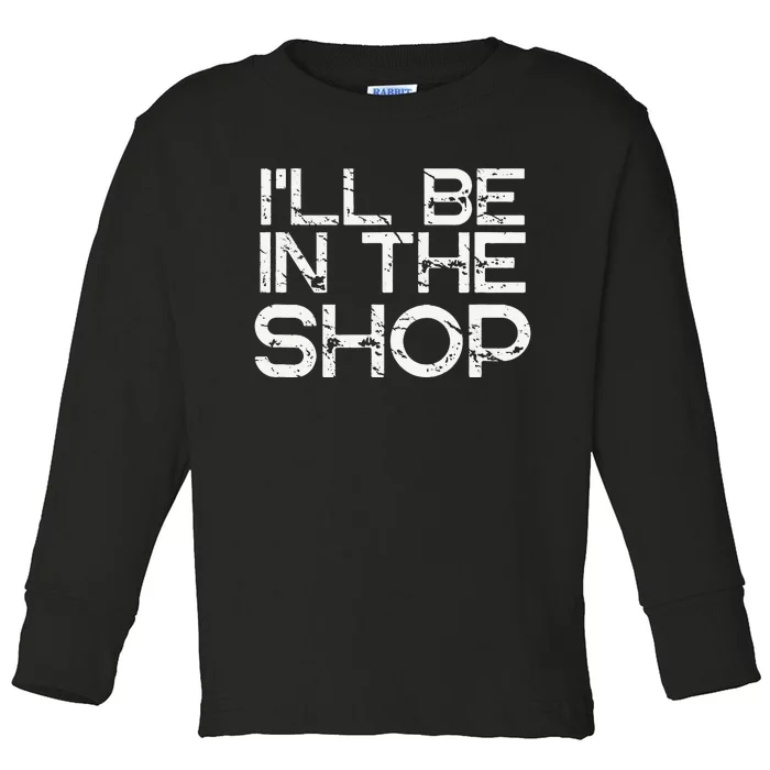 I'll Be in The Shop for Fathers Dads Crafts Handy Toddler Long Sleeve Shirt