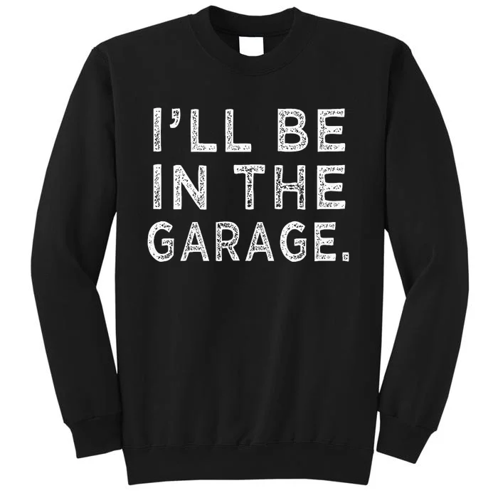 ILl Be In The Garage Mechanic Woodwork Workshop Tall Sweatshirt