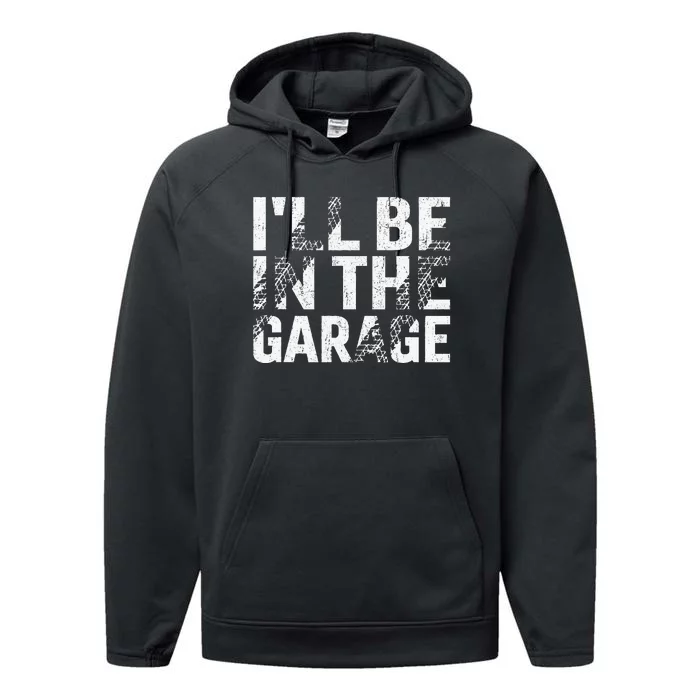 ILl Be In The Garage Dad Car Mechanic Garage Fathers Day Performance Fleece Hoodie