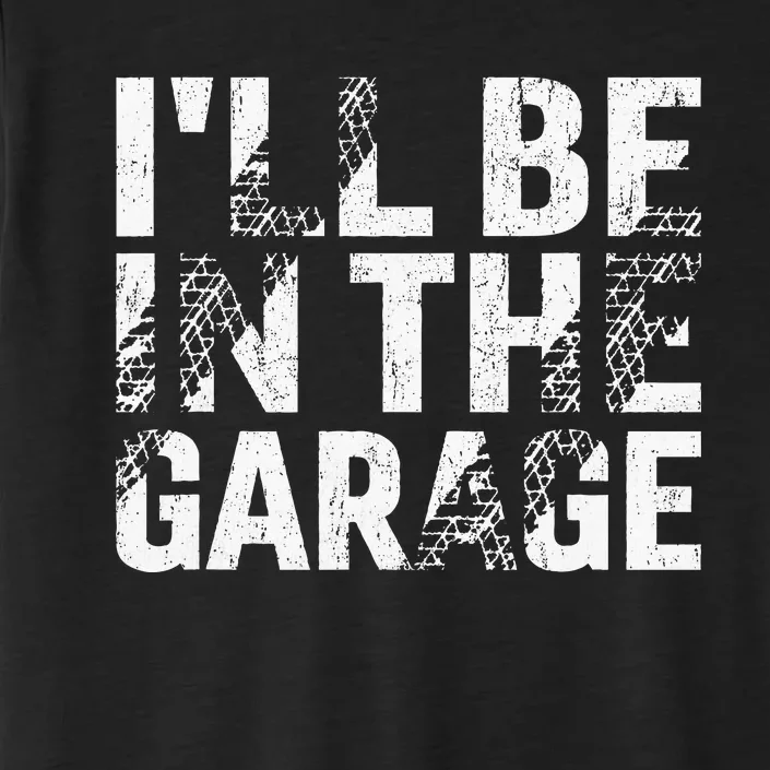 ILl Be In The Garage Dad Car Mechanic Garage Fathers Day ChromaSoft Performance T-Shirt