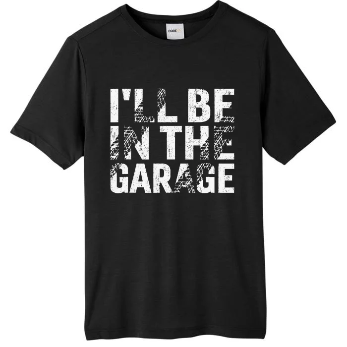 ILl Be In The Garage Dad Car Mechanic Garage Fathers Day ChromaSoft Performance T-Shirt