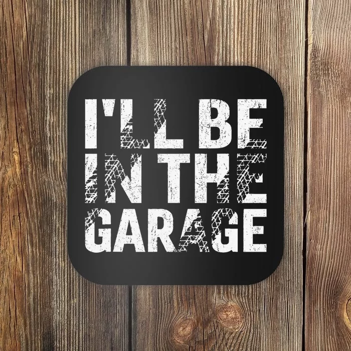 ILl Be In The Garage Dad Car Mechanic Garage Fathers Day Coaster