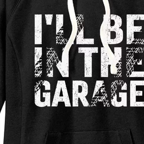 ILl Be In The Garage Dad Car Mechanic Garage Fathers Day Women's Fleece Hoodie