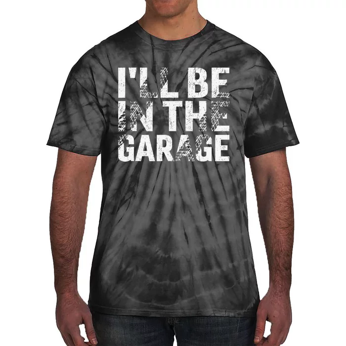 ILl Be In The Garage Dad Car Mechanic Garage Fathers Day Tie-Dye T-Shirt