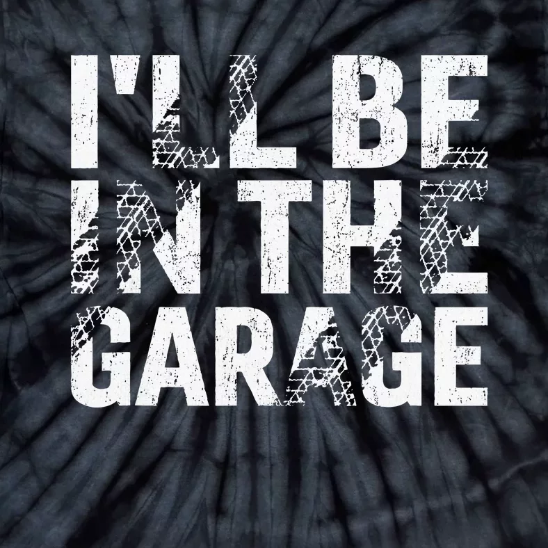 ILl Be In The Garage Dad Car Mechanic Garage Fathers Day Tie-Dye T-Shirt