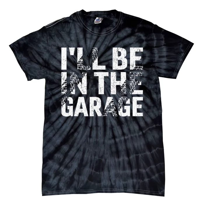 ILl Be In The Garage Dad Car Mechanic Garage Fathers Day Tie-Dye T-Shirt