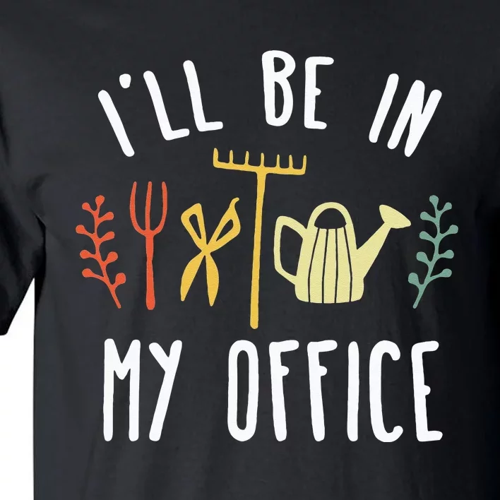 Ill Be In My Office Garden Funny Gardening Tall T-Shirt