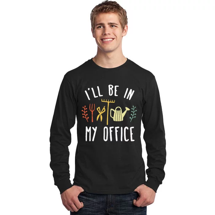 Ill Be In My Office Garden Funny Gardening Tall Long Sleeve T-Shirt