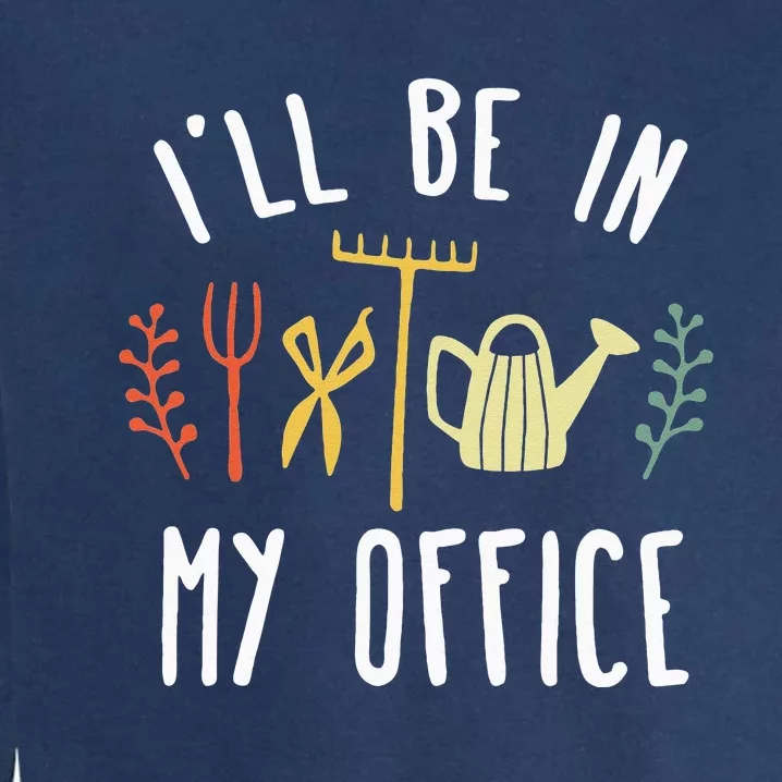 Ill Be In My Office Garden Funny Gardening Garment-Dyed Sweatshirt