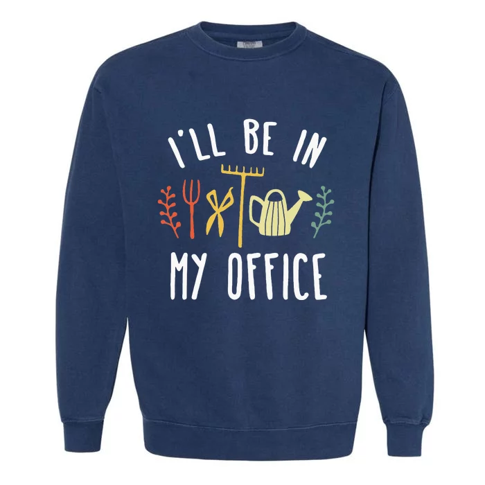 Ill Be In My Office Garden Funny Gardening Garment-Dyed Sweatshirt