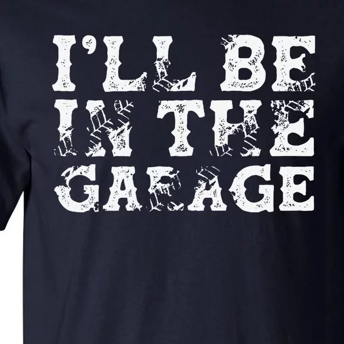 ILl Be In The Garage Auto Mechanic Project Car Builder Tall T-Shirt