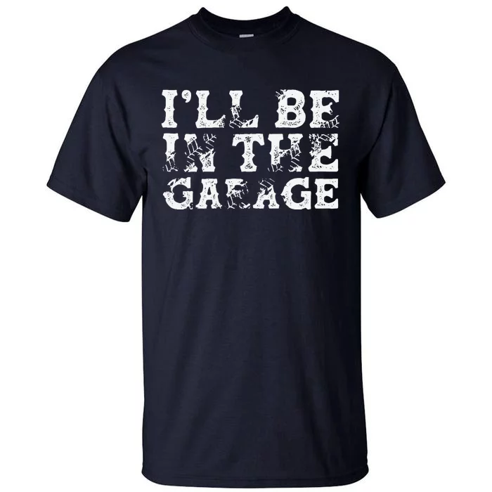 ILl Be In The Garage Auto Mechanic Project Car Builder Tall T-Shirt