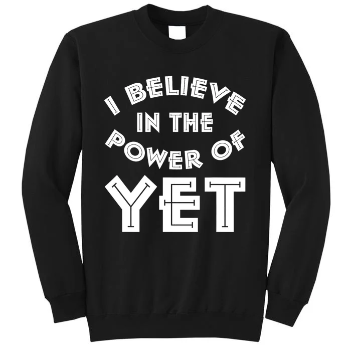 I Believe In The Power Of Yet Power Of Yet Design Tall Sweatshirt