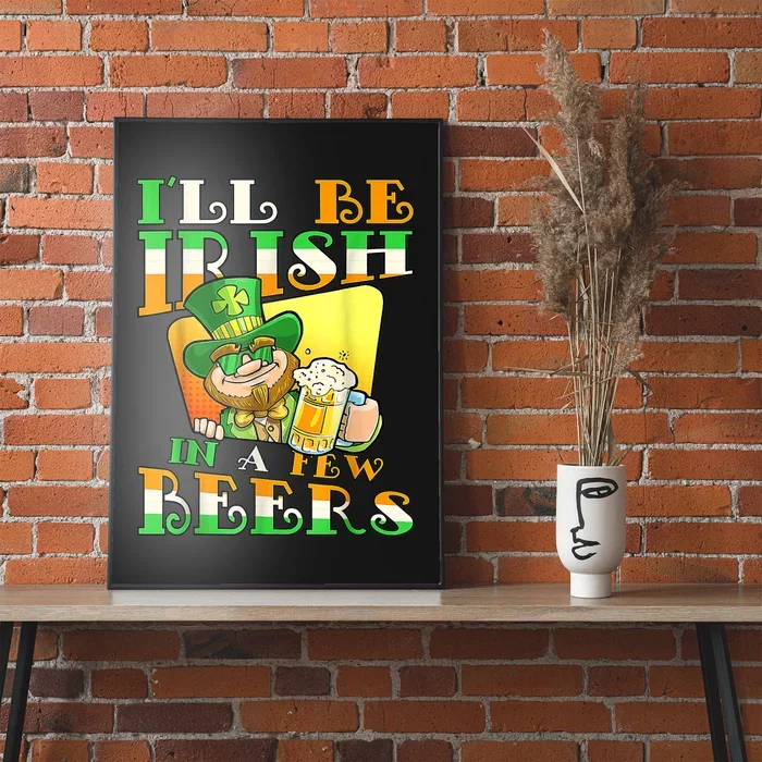 I'll Be Irish In A Few Beers Funny St. Patrick's Day Poster