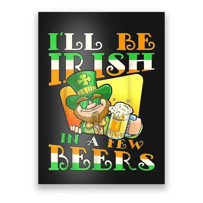 I'll Be Irish In A Few Beers Funny St. Patrick's Day Poster