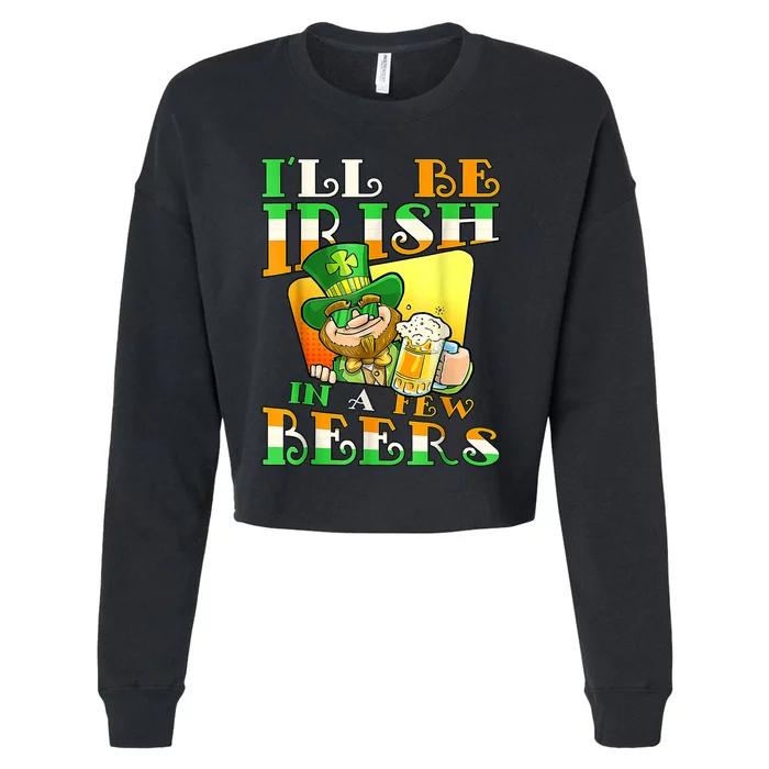 I'll Be Irish In A Few Beers Funny St. Patrick's Day Cropped Pullover Crew