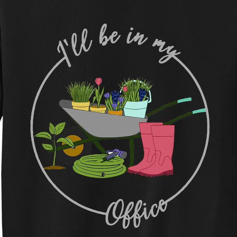 ILl Be In My Office Garden Gardening And Planting Lovers Tall Sweatshirt