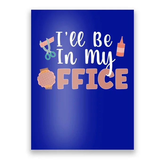 Ill Be In My Office Scrapbooking Scrapbooker Scrapbook Gift Poster