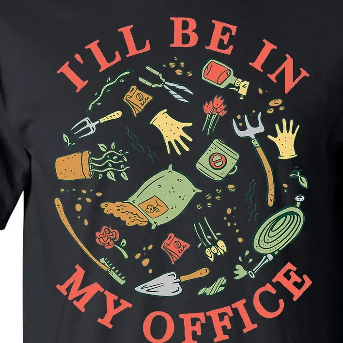 Ill Be In My Office Garden Life Gardening Tall T-Shirt