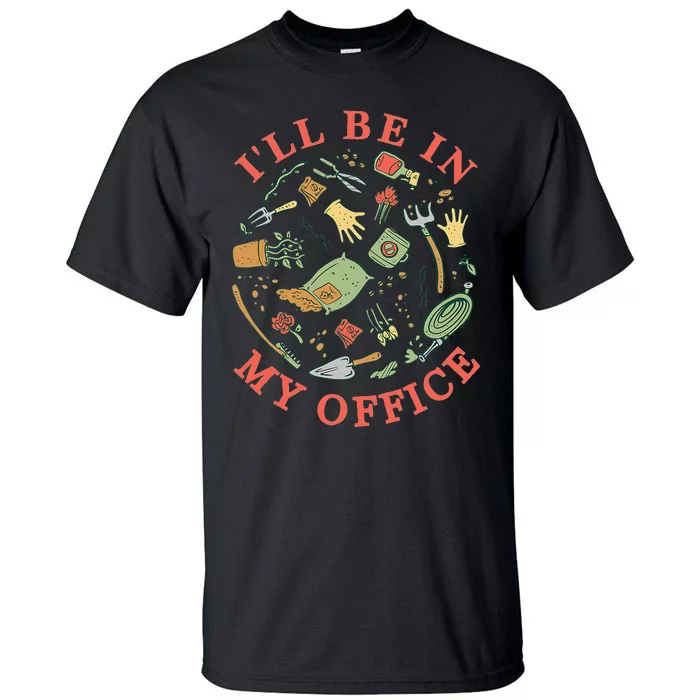 Ill Be In My Office Garden Life Gardening Tall T-Shirt