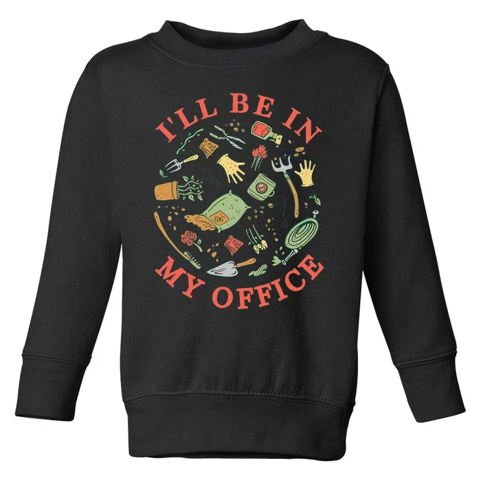 Ill Be In My Office Garden Life Gardening Toddler Sweatshirt