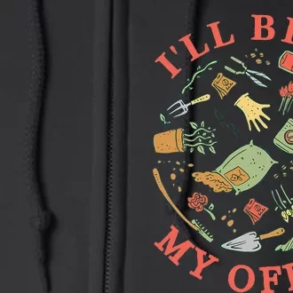 Ill Be In My Office Garden Life Gardening Full Zip Hoodie