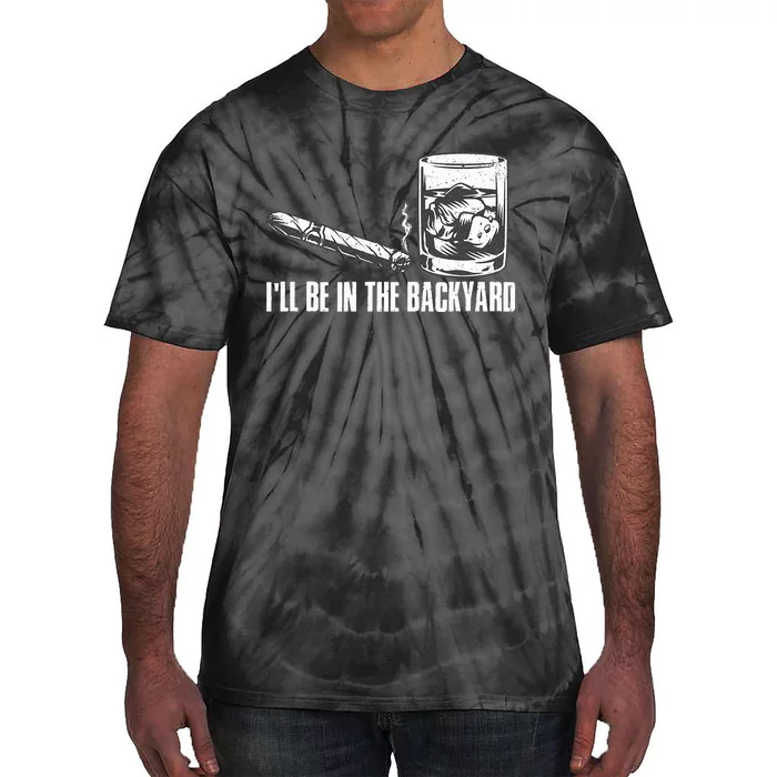 ILl Be In The Backyard Cigar & Whiskey Lover Funny Tie-Dye T-Shirt