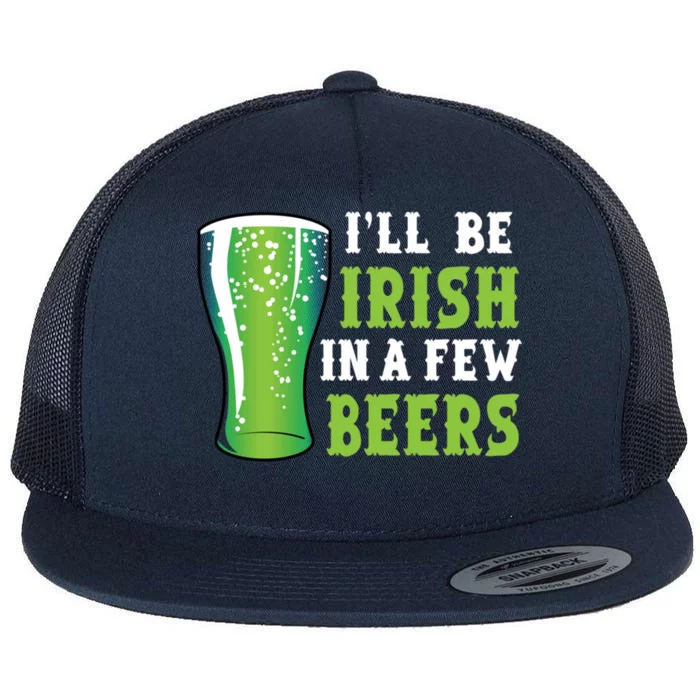 Ill Be Irish In A Few Beers Ing Green Beer St Paddys Gift Flat Bill Trucker Hat