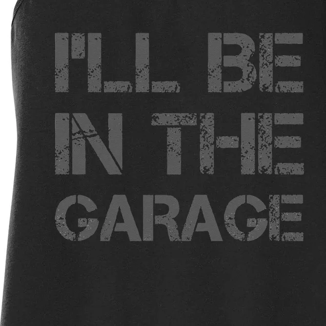 I'll Be in The Garage Mechanic Dad Joke Handyman Grandpa Fun Women's Racerback Tank