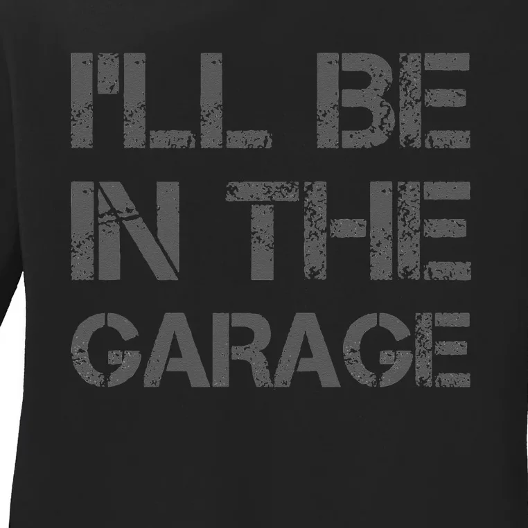 I'll Be in The Garage Mechanic Dad Joke Handyman Grandpa Fun Ladies Long Sleeve Shirt