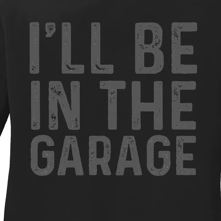 ILl Be In The Garage Mechanic Dad Joke Handyman Grandpa Fun Ladies Long Sleeve Shirt