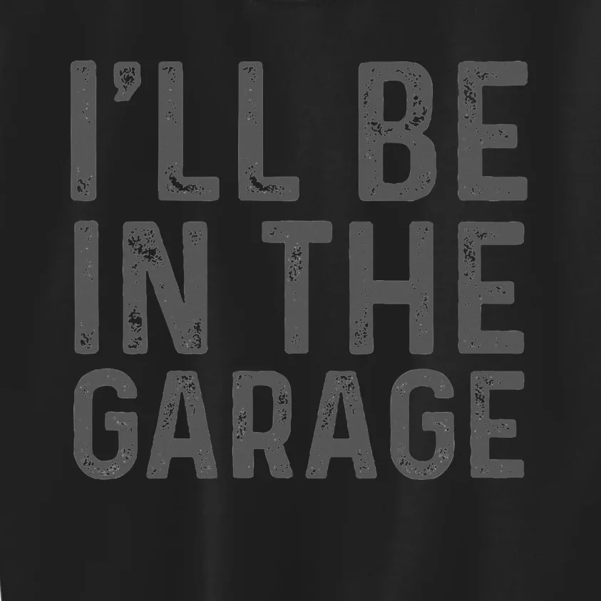 ILl Be In The Garage Mechanic Dad Joke Handyman Grandpa Fun Kids Sweatshirt