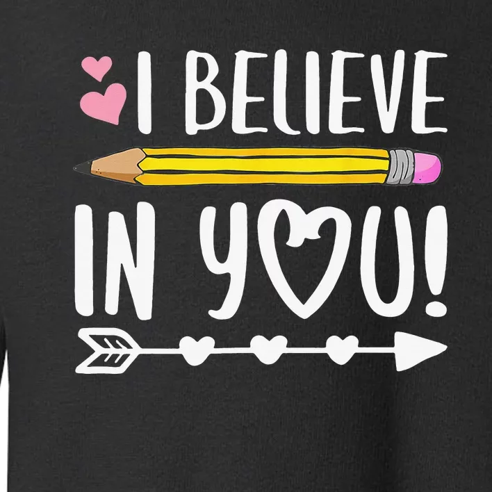 I Believe In You Proud Teacher Testing Day Inspiration Toddler Sweatshirt