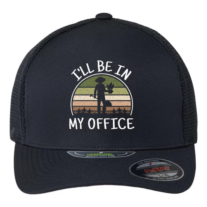 ILl Be In My Office Funny Gardening Lover Gardener Garden Flexfit Unipanel Trucker Cap