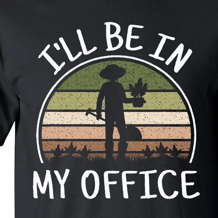 ILl Be In My Office Funny Gardening Lover Gardener Garden Tall T-Shirt