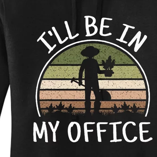 ILl Be In My Office Funny Gardening Lover Gardener Garden Women's Pullover Hoodie