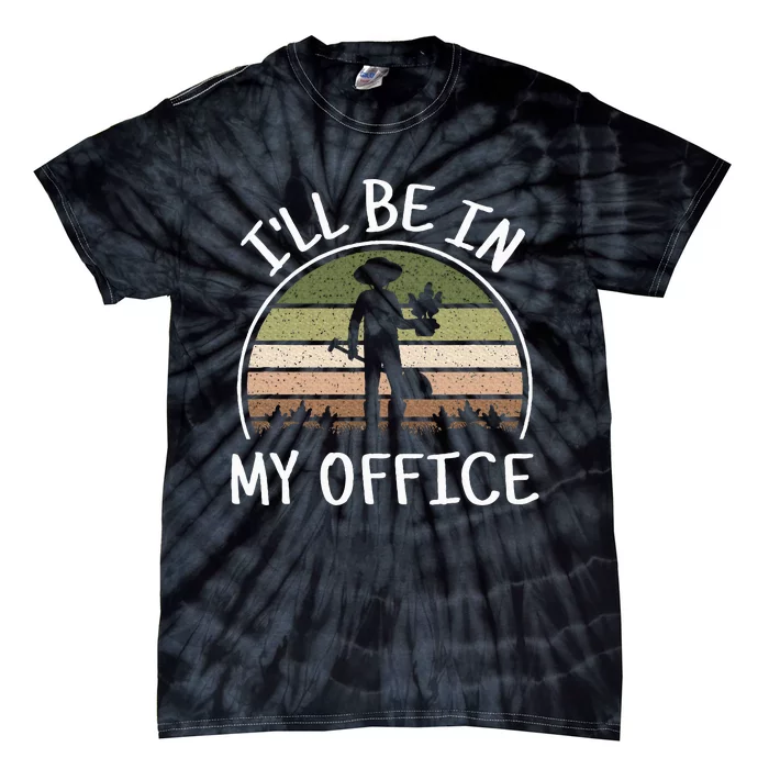 ILl Be In My Office Funny Gardening Lover Gardener Garden Tie-Dye T-Shirt